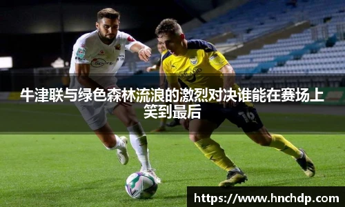 谈球吧牛津联与绿色森林流浪的激烈对决谁能在赛场上笑到最后