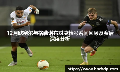 谈球吧12月欧塞尔与格勒诺布对决精彩瞬间回顾及赛后深度分析